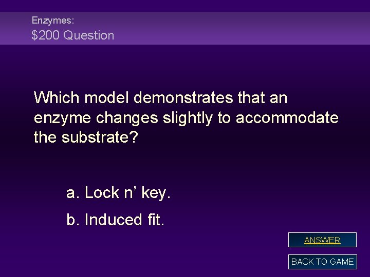 Enzymes: $200 Question Which model demonstrates that an enzyme changes slightly to accommodate the