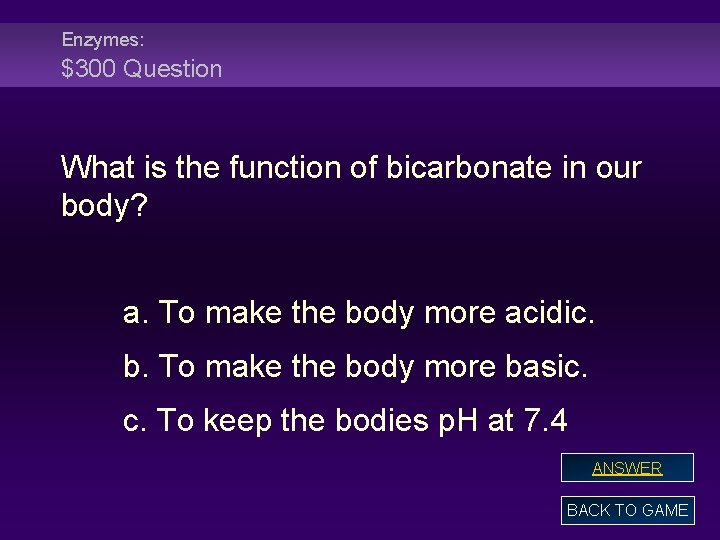 Enzymes: $300 Question What is the function of bicarbonate in our body? a. To