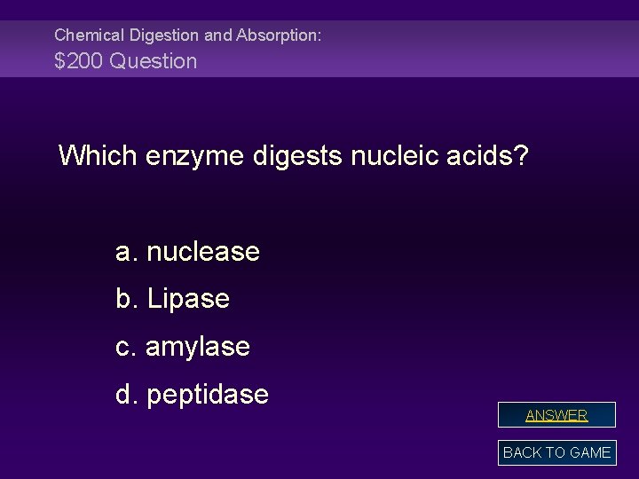 Chemical Digestion and Absorption: $200 Question Which enzyme digests nucleic acids? a. nuclease b.