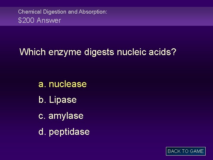 Chemical Digestion and Absorption: $200 Answer Which enzyme digests nucleic acids? a. nuclease b.