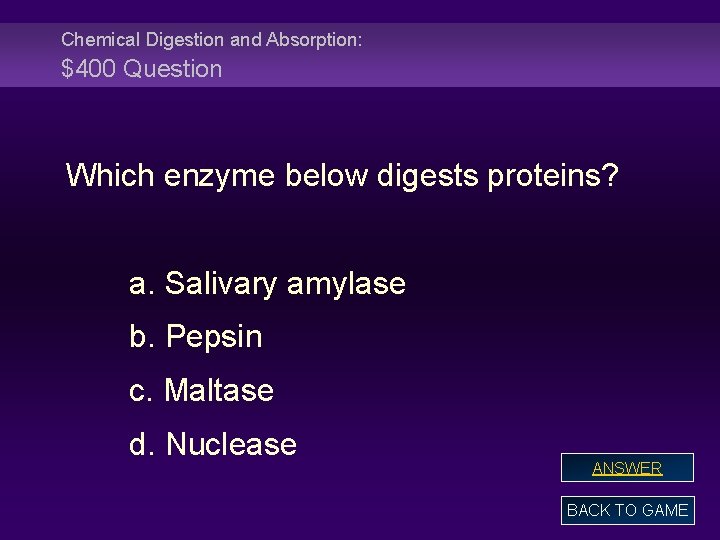 Chemical Digestion and Absorption: $400 Question Which enzyme below digests proteins? a. Salivary amylase