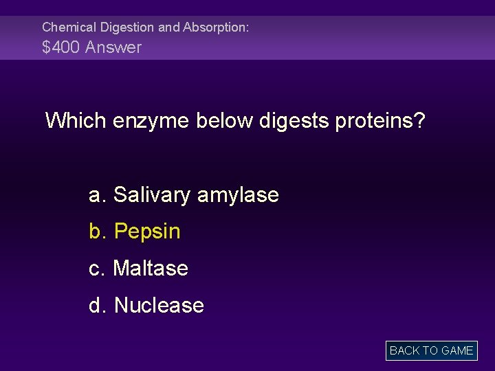 Chemical Digestion and Absorption: $400 Answer Which enzyme below digests proteins? a. Salivary amylase