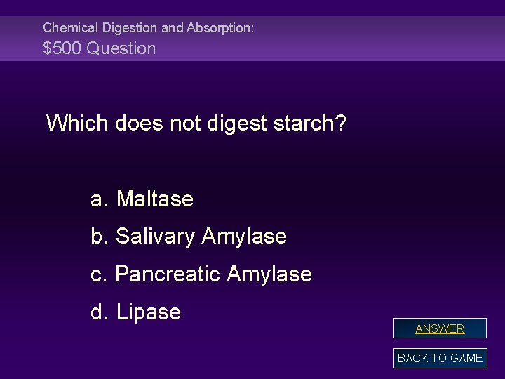 Chemical Digestion and Absorption: $500 Question Which does not digest starch? a. Maltase b.