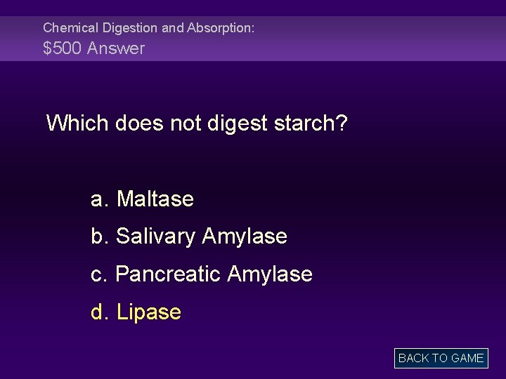 Chemical Digestion and Absorption: $500 Answer Which does not digest starch? a. Maltase b.