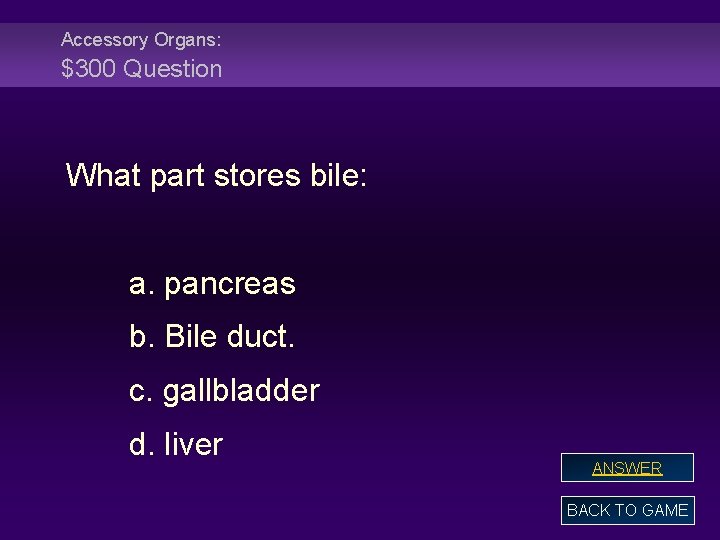 Accessory Organs: $300 Question What part stores bile: a. pancreas b. Bile duct. c.
