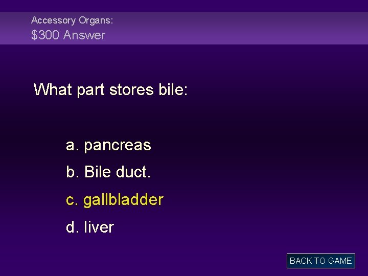 Accessory Organs: $300 Answer What part stores bile: a. pancreas b. Bile duct. c.