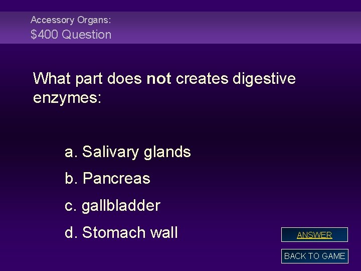 Accessory Organs: $400 Question What part does not creates digestive enzymes: a. Salivary glands