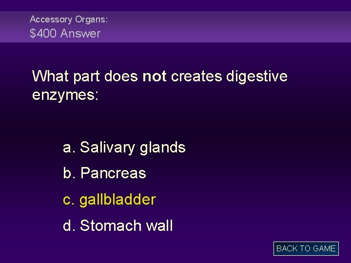 Accessory Organs: $400 Answer What part does not creates digestive enzymes: a. Salivary glands