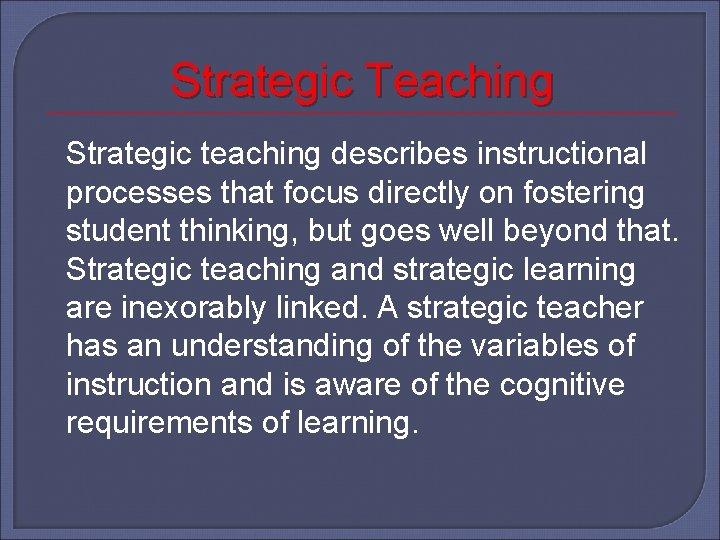 Strategic Teaching Strategic teaching describes instructional processes that focus directly on fostering student thinking,