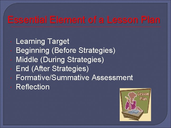 Essential Element of a Lesson Plan Learning Target Beginning (Before Strategies) Middle (During Strategies)