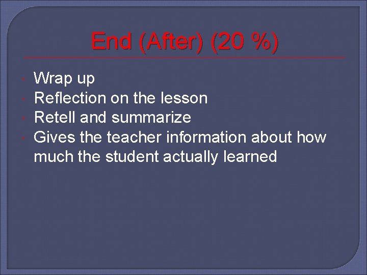 End (After) (20 %) Wrap up Reflection on the lesson Retell and summarize Gives