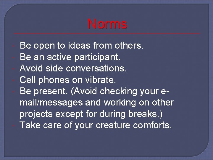 Norms Be open to ideas from others. Be an active participant. Avoid side conversations.