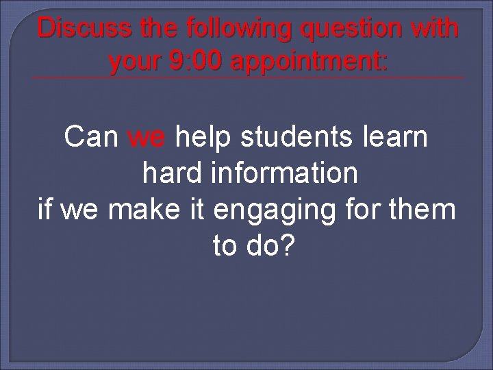 Discuss the following question with your 9: 00 appointment: Can we help students learn