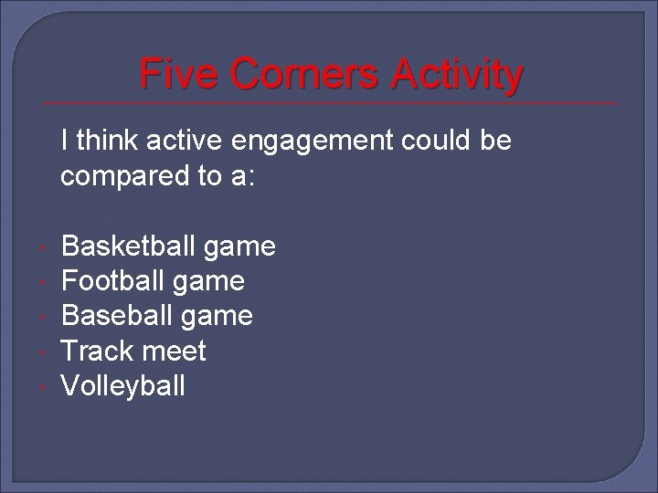 Five Corners Activity I think active engagement could be compared to a: Basketball game