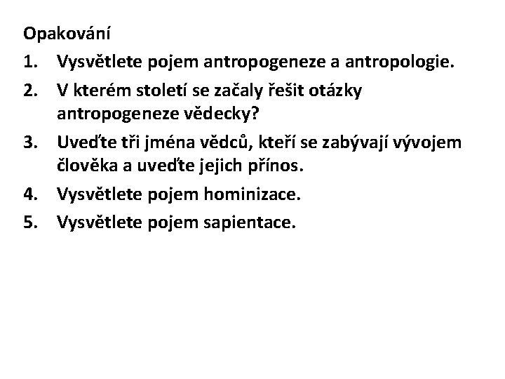 Opakování 1. Vysvětlete pojem antropogeneze a antropologie. 2. V kterém století se začaly řešit