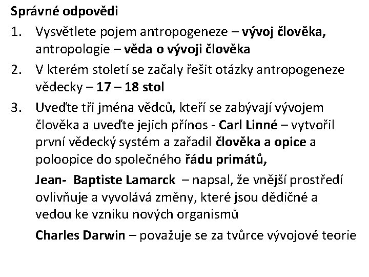 Správné odpovědi 1. Vysvětlete pojem antropogeneze – vývoj člověka, antropologie – věda o vývoji