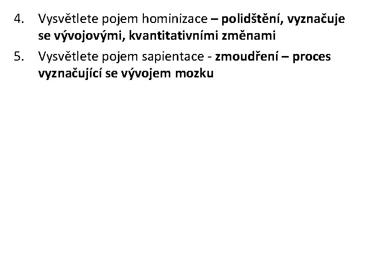 4. Vysvětlete pojem hominizace – polidštění, vyznačuje se vývojovými, kvantitativními změnami 5. Vysvětlete pojem