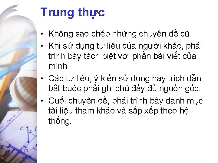 Trung thực • Không sao chép những chuyên đề cũ. • Khi sử dụng