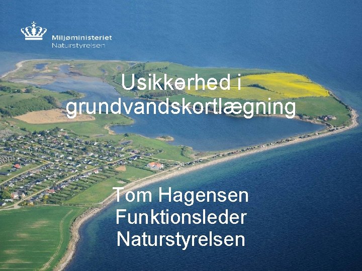 Usikkerhed i grundvandskortlægning Tom Hagensen Funktionsleder Naturstyrelsen 