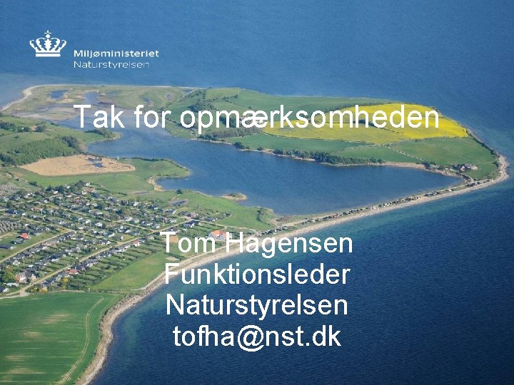 Tak for opmærksomheden Tom Hagensen Funktionsleder Naturstyrelsen tofha@nst. dk 