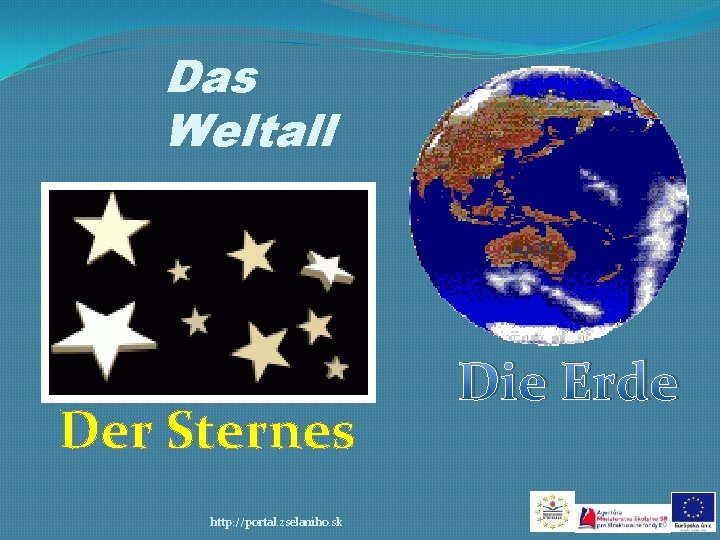 Das Weltall Der Sternes http: //portal. zselaniho. sk Die Erde 