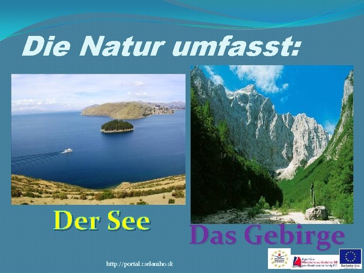 Die Natur umfasst: Der See http: //portal. zselaniho. sk Das Gebirge 
