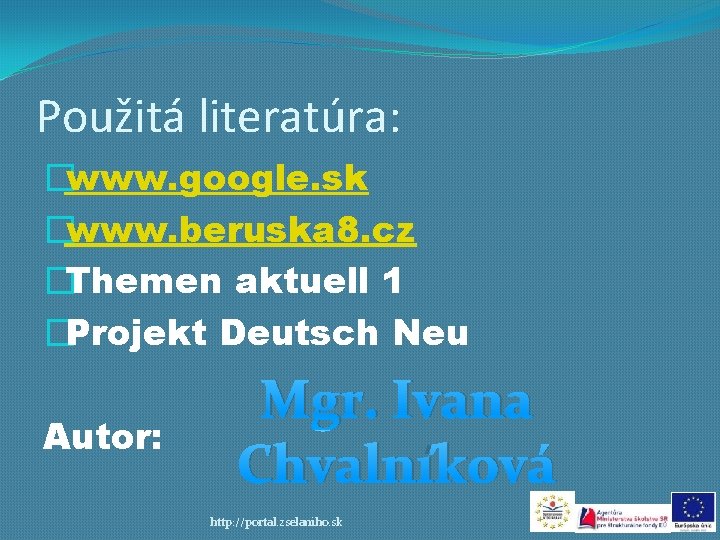 Použitá literatúra: �www. google. sk �www. beruska 8. cz �Themen aktuell 1 �Projekt Deutsch