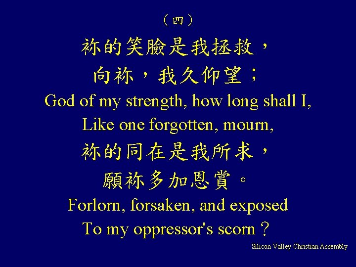 （四） 袮的笑臉是我拯救， 向袮，我久仰望； God of my strength, how long shall I, Like one forgotten,