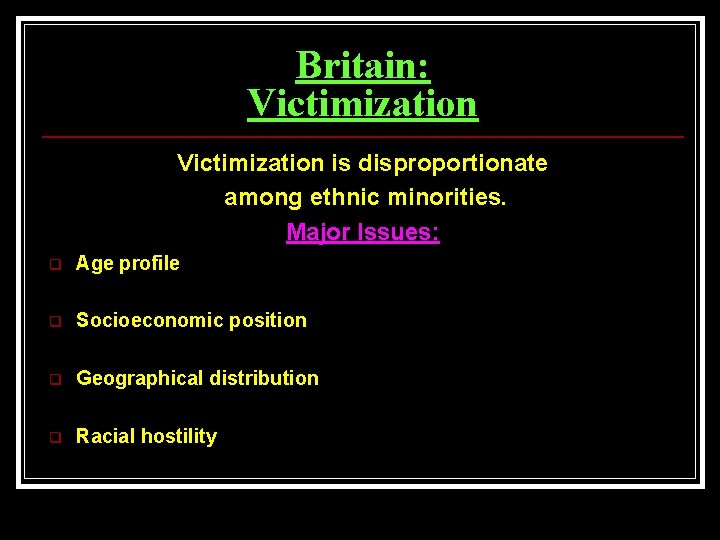 Britain: Victimization is disproportionate among ethnic minorities. Major Issues: q Age profile q Socioeconomic
