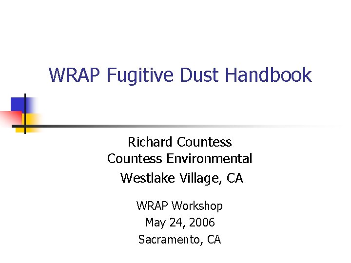 WRAP Fugitive Dust Handbook Richard Countess Environmental Westlake Village, CA WRAP Workshop May 24,