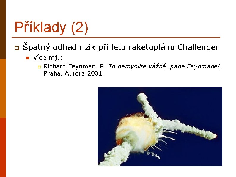 Příklady (2) p Špatný odhad rizik při letu raketoplánu Challenger n více mj. :