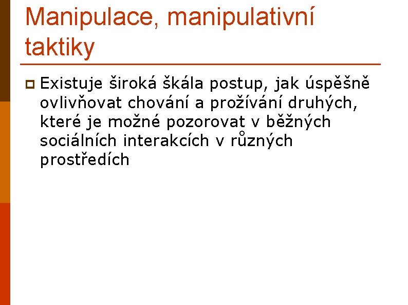 Manipulace, manipulativní taktiky p Existuje široká škála postup, jak úspěšně ovlivňovat chování a prožívání