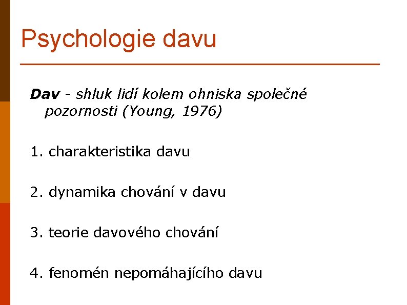 Psychologie davu Dav - shluk lidí kolem ohniska společné pozornosti (Young, 1976) 1. charakteristika