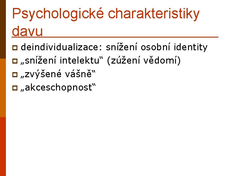Psychologické charakteristiky davu deindividualizace: snížení osobní identity p „snížení intelektu“ (zúžení vědomí) p „zvýšené