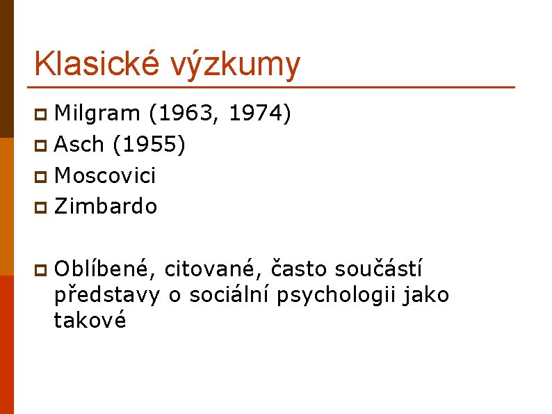 Klasické výzkumy Milgram (1963, 1974) p Asch (1955) p Moscovici p Zimbardo p p