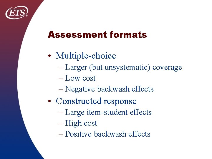 Assessment formats • Multiple-choice – Larger (but unsystematic) coverage – Low cost – Negative