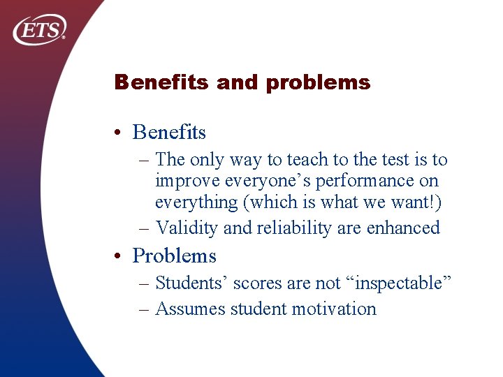 Benefits and problems • Benefits – The only way to teach to the test