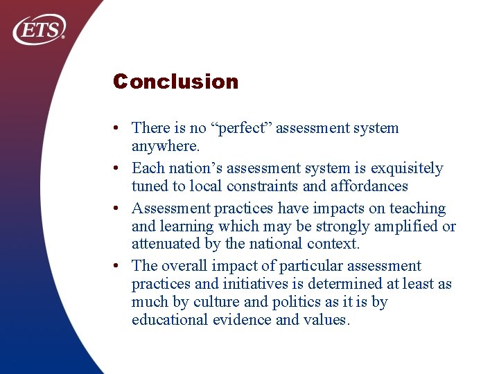 Conclusion • There is no “perfect” assessment system anywhere. • Each nation’s assessment system