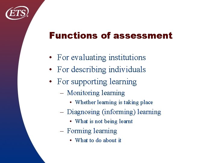 Functions of assessment • For evaluating institutions • For describing individuals • For supporting