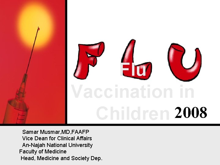 Flu Vaccination in Children 2008 Samar Musmar, MD, FAAFP Vice Dean for Clinical Affairs