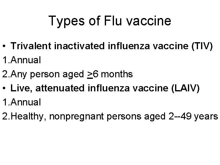 Types of Flu vaccine • Trivalent inactivated influenza vaccine (TIV) 1. Annual 2. Any