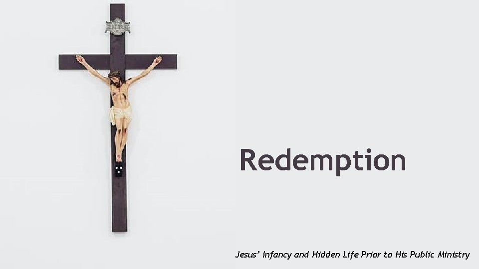 Redemption Jesus’ Infancy and Hidden Life Prior to His Public Ministry 