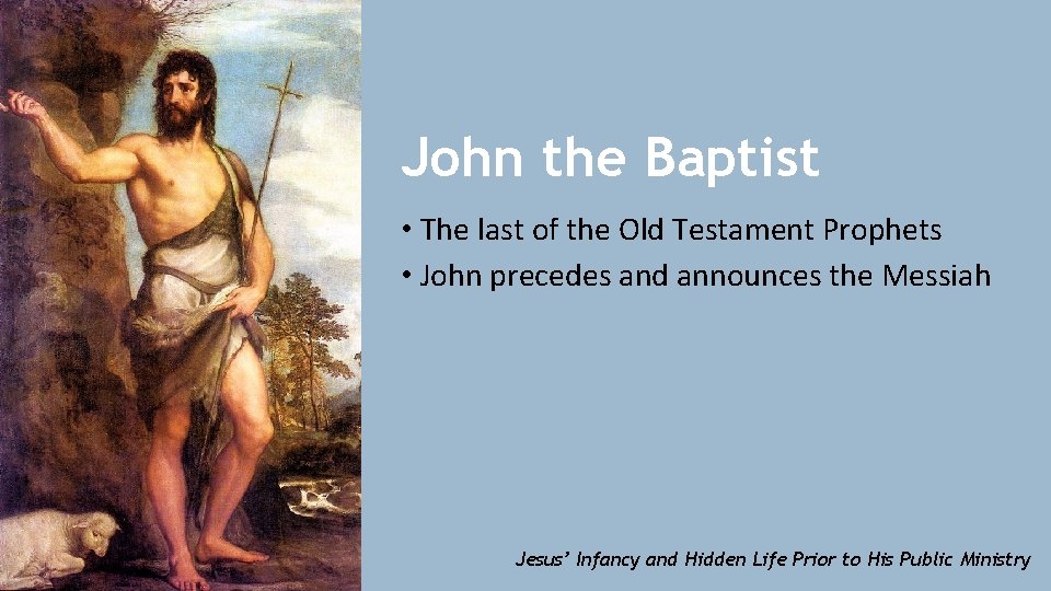 John the Baptist • The last of the Old Testament Prophets • John precedes