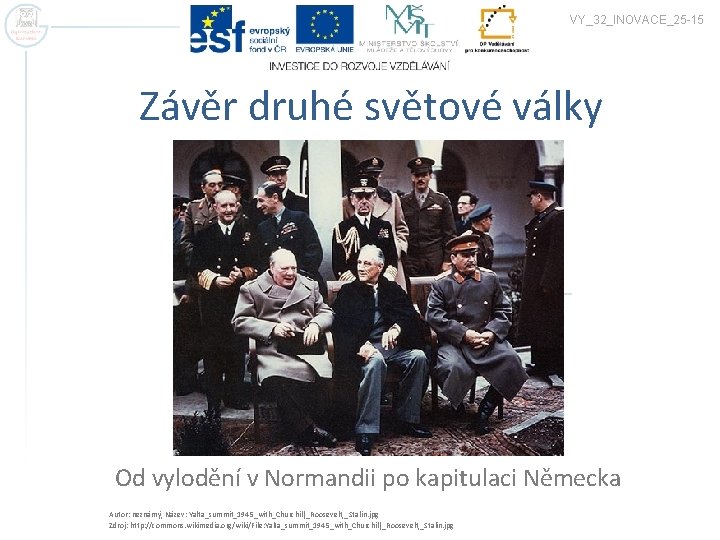 VY_32_INOVACE_25 -15 Závěr druhé světové války Od vylodění v Normandii po kapitulaci Německa Autor: