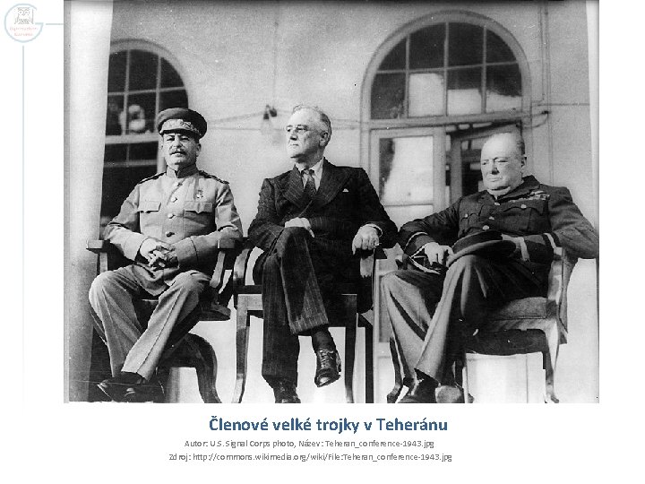 Členové velké trojky v Teheránu Autor: U. S. Signal Corps photo, Název: Teheran_conference-1943. jpg