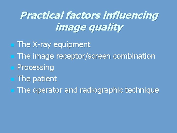 Practical factors influencing image quality n n n The X-ray equipment The image receptor/screen