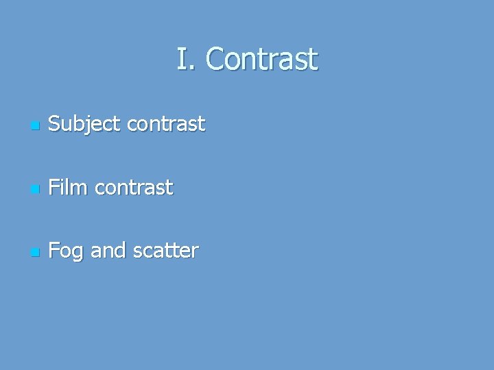 I. Contrast n Subject contrast n Film contrast n Fog and scatter 