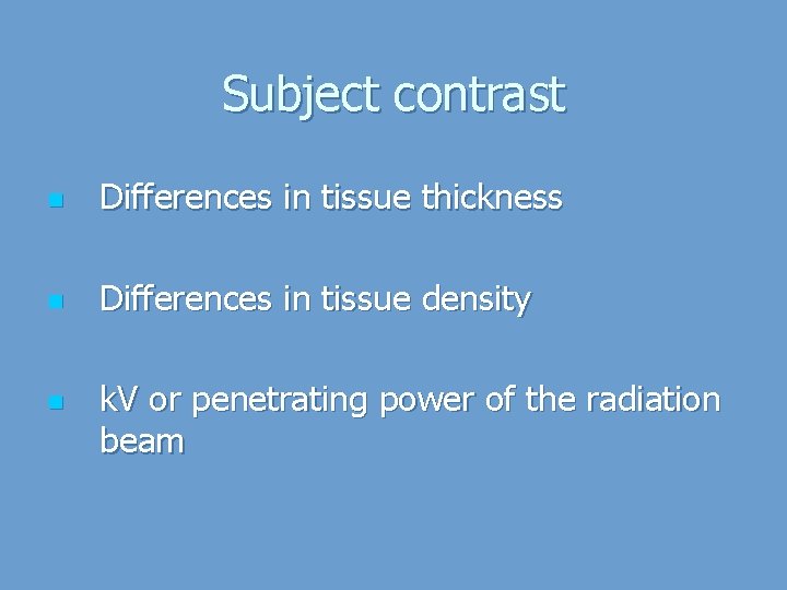 Subject contrast n Differences in tissue thickness n Differences in tissue density n k.