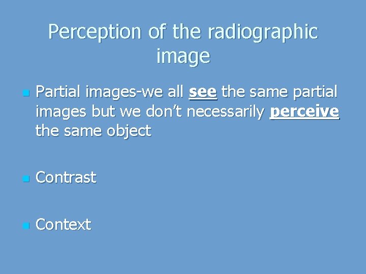 Perception of the radiographic image n Partial images-we all see the same partial images