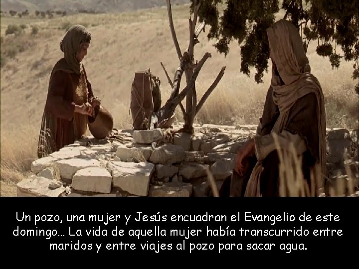 Un pozo, una mujer y Jesús encuadran el Evangelio de este domingo… La vida